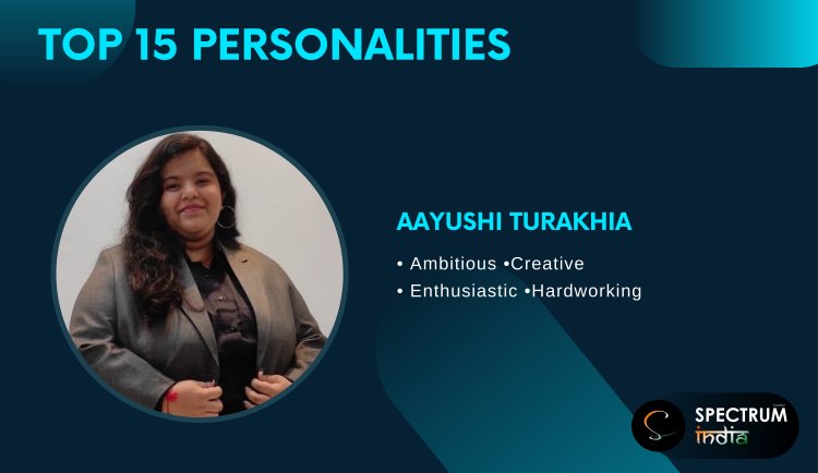 Aayushi Turakhia featured as one of the 'Top 15 personalities' by Spectrum India.