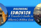 Discovering Edmonton: A Traveler's Guide to Alberta's Hidden Gem