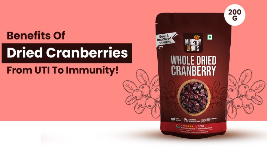 Dried Cranberries Benefits - UTI To Immunity by Ministry of Nuts