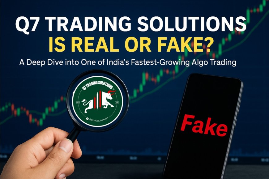 Q7 Trading Solutions Is Real or Fake? A Deep Dive into One of India’s Fastest-Growing Algo Trading Platforms